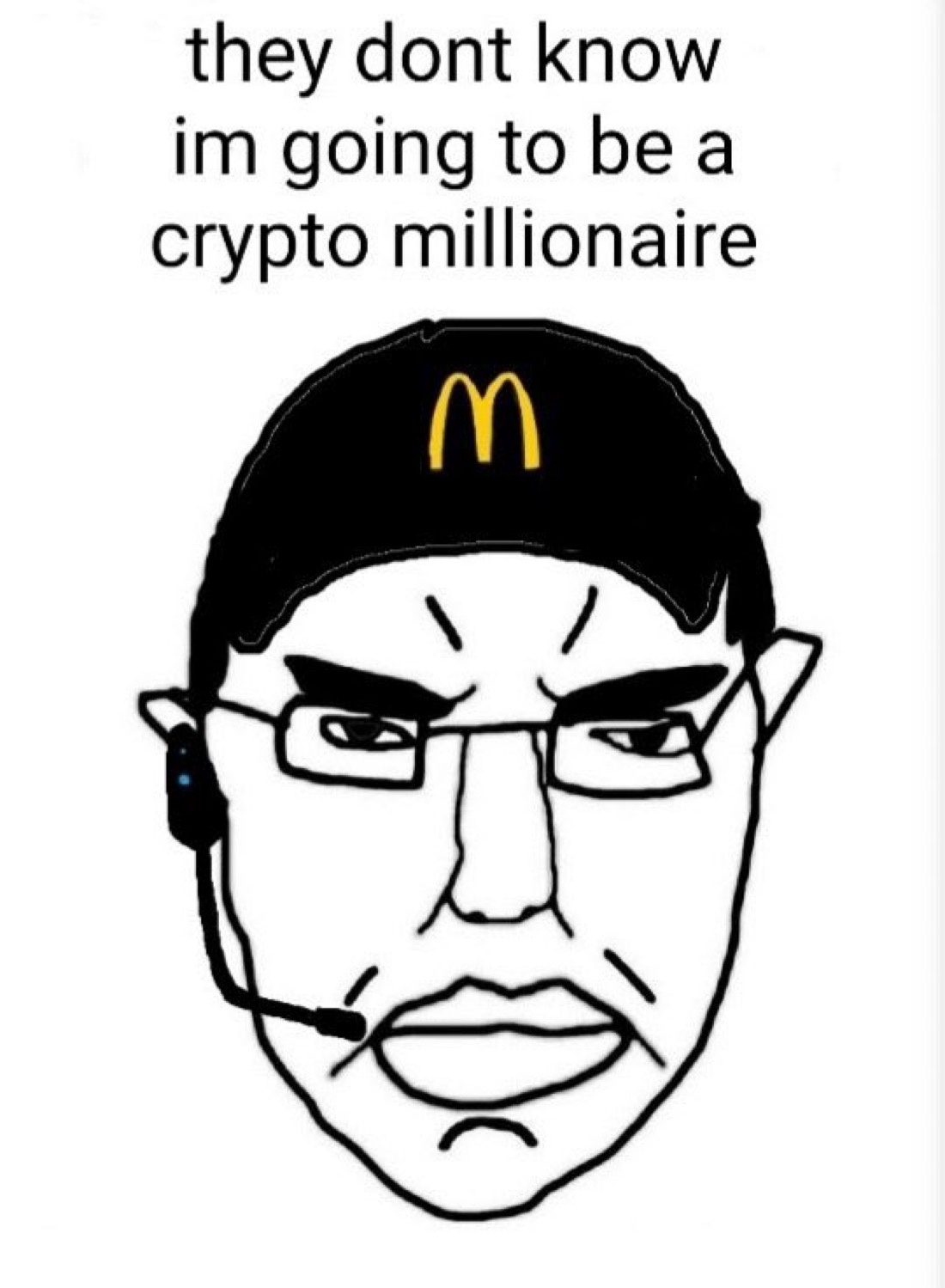 They don’t know I’m going to be a crypto millionaire - a Chud meme on farm.meme